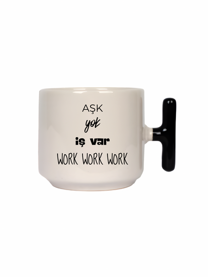 Aşk Yok İş Var Work Work Work Latte Fincanı- Hediye Seramik Kupa