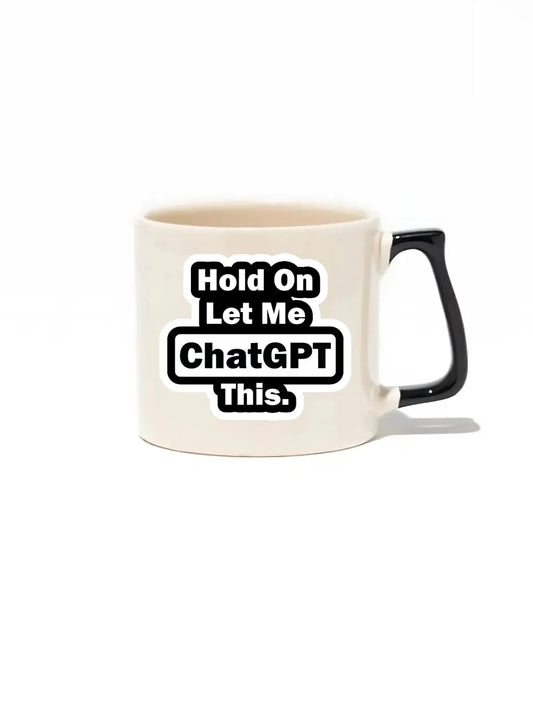 Hold On Let Me ChatGPT This. Lüks Kupa- Hediye Seramik Kupa